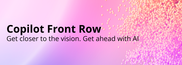 Copilot Front Row – Get closer to the vision. Get ahead with AI.
